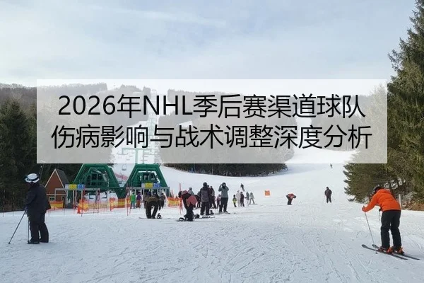 2026年NHL季后赛渠道球队伤病影响与战术调整深度分析